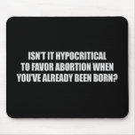 Hypocritial to be in favor of abortion T-shirt mousepads