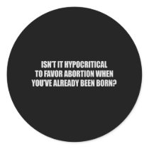 Hypocritial to be in favor of abortion T-shirt Stickers