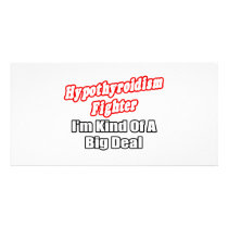 Hypothyroidism Fighter...Big Deal Photo Greeting Card