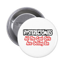 Hysterectomies...All The Cool Girls Are Getting Em Buttons