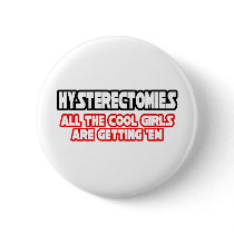 Hysterectomies...Cool Girls Button