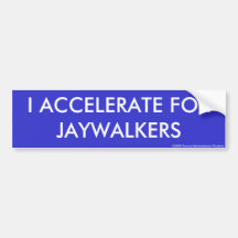I ACCELERATE FOR JAYWALKERS bumper sticker