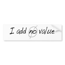 I Add No Value bumper stickers by worldsfair I Add No Value bumper stickers
