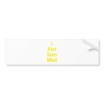 I Aint Even Mad Bumper Stickers