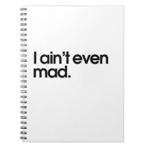I aint even mad note book