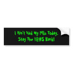 I Ain't Had My Pills Today. Stay The !@#$ Back! Bumper Sticker
