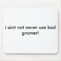 i aint not never use bad gramer! mousepads by CooperCurtains i aint not never use bad gramer! mousepads