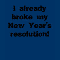 I already broke my New Year's resolution! t-shirts