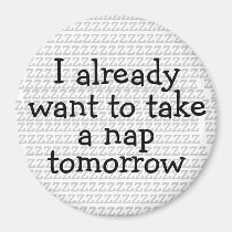 I Already Want To Take A Nap Tomorrow Magnet magnets