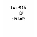 I Am 99.9% Evil0.1% Good t-shirts by zeroboy08 I Am 99.9% Evil0.1% Good t-shirts