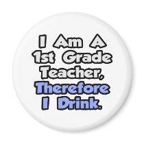 I Am A 1st Grade Teacher, Therefore I Drink Refrigerator Magnet