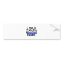 I Am A Bartender, Therefore I Drink Bumper Stickers