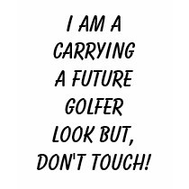 I AM A CARRYINGA FUTUREGOLFERLOOK BUT,DON'T TOUCH! t-shirts