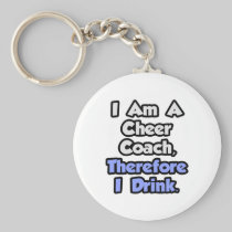 I Am A Cheer Coach, Therefore I Drink Key Chains