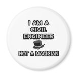 I Am A Civil Engineer ... Not A Magician Magnet