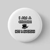 I Am A Coach ... Not A Magician Pinback Button