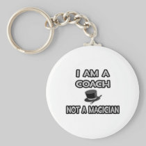 I Am A Coach ... Not A Magician Keychains