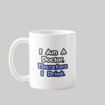 I Am A Doctor, Therefore I Drink Coffee Mugs
