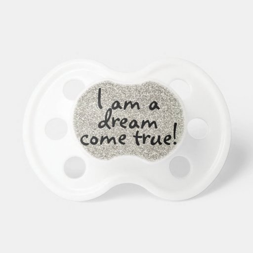 I am a dream come true baby quote pacifier Zazzle