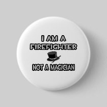 I Am A Firefighter ... Not A Magician Button