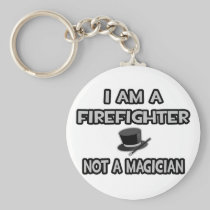 I Am A Firefighter ... Not A Magician Key Chain