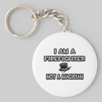 I Am A Firefighter ... Not A Magician Keychain