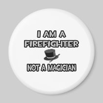 I Am A Firefighter ... Not A Magician Refrigerator Magnets