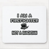 I Am A Firefighter ... Not A Magician Mouse Pads