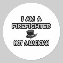 I Am A Firefighter ... Not A Magician Round Sticker