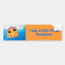 I Am A Full Time Vacationer Bumper Stickers