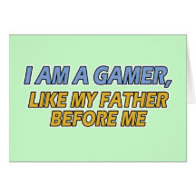I Am a Gamer, Like My Father Before Me Greeting Card