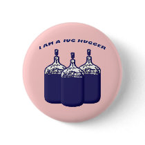 I Am A Jug Hugger Button