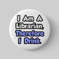 I Am A Librarian, Therefore I Drink Pinback Buttons