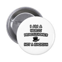 I Am A Nurse Practitioner ... Not A Magician buttons