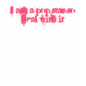 I am a pop star so deal with it t-shirts by DininwithVampires I am a pop star so deal with it t-shirts