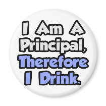 I Am A Principal, Therefore I Drink magnets