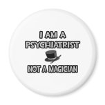 I Am A Psychiatrist ... Not A Magician magnets