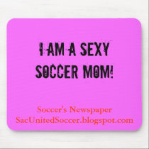 I am a Sexy Soccer Mom!, Soccer's NewspaperSacU... mousepads by SacUnitedSoccerBlog I am a Sexy Soccer Mom!, Soccer's NewspaperSacU... mousepads