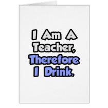 I Am A Teacher, Therefore I Drink cards