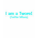 I am a Twore!, (Twitter Whore) t-shirts by jennmich97 I am a Twore!, (Twitter Whore) t-shirts