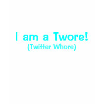 I am a Twore!, (Twitter Whore)