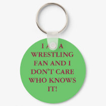 I AM A WRESTLING FAN AND I DON'T CARE WHO KNOWS... keychains
