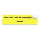 I am about to SLAM on my brakes !! Ready? bumper stickers by deckster I am about to SLAM on my brakes !! Ready? bumper stickers