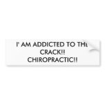 I' AM ADDICTED TO THE CRACK!!CHIROPRACTIC!! BUMPER STICKERS