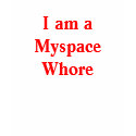 I am aMyspaceWhore t-shirts by SpunkyMonkeyShop I am aMyspaceWhore t-shirts