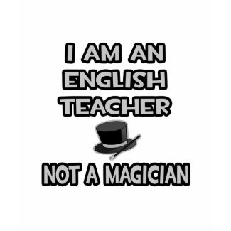 I Am An English Teacher ... Not A Magician shirt