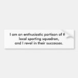 I am an enthusiastic partisan of the local spor... bumper stickers