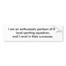 I am an enthusiastic partisan of the local spor... bumper stickers