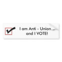 I am Anti - Union...and I VOTE! bumper stickers