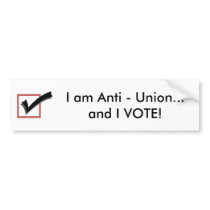 I am Anti - Union...and I VOTE! bumper stickers by gerhardtjj I am Anti - Union...and I VOTE! bumper stickers
